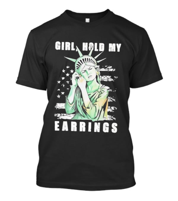Statue Of Liberty Girl Hold My Earrings T-Shirt