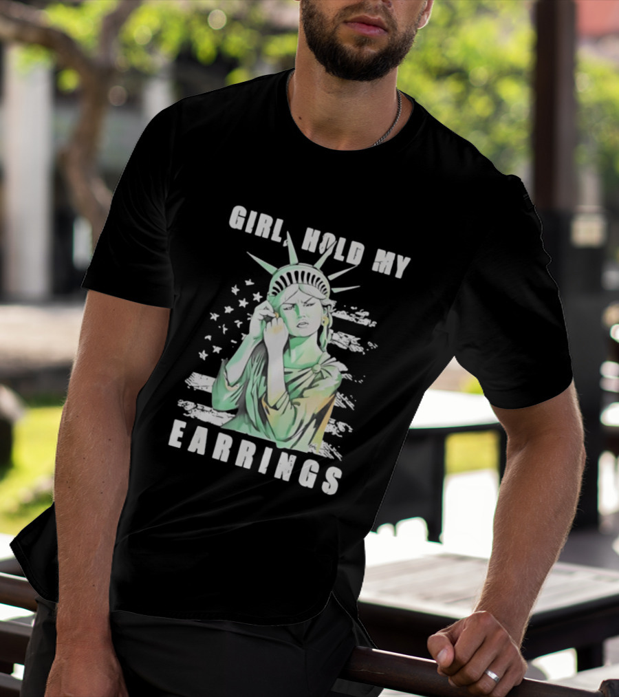 Statue Of Liberty Girl Hold My Earrings T-Shirt