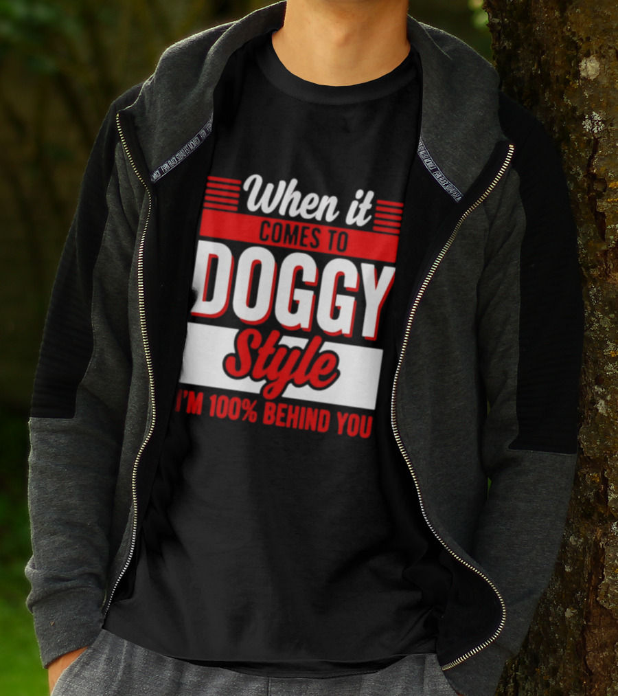 When It Comes To Doggy Style I'm 100% Behind You T-Shirt