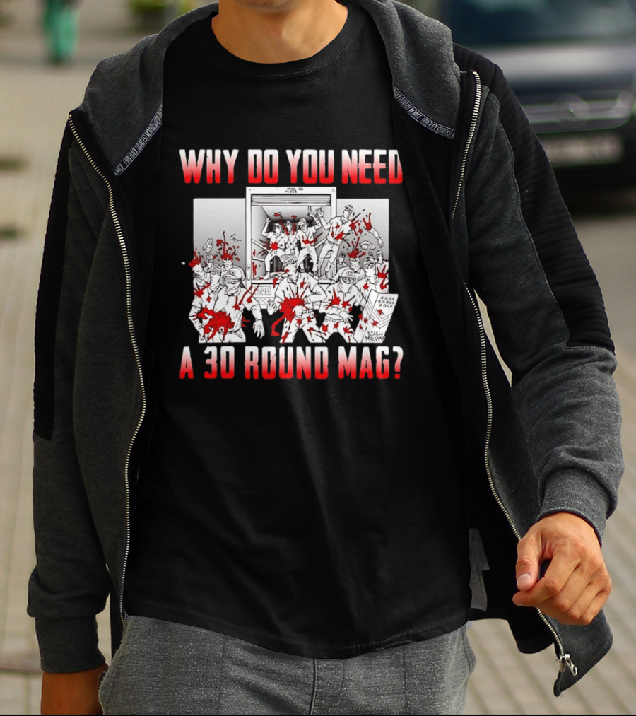 Why Do You Need A 30 Round Mag Bloodstained Chaos T-Shirt