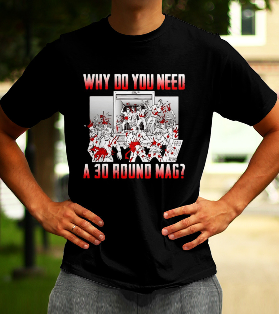 Why Do You Need A 30 Round Mag Bloodstained Chaos T-Shirt