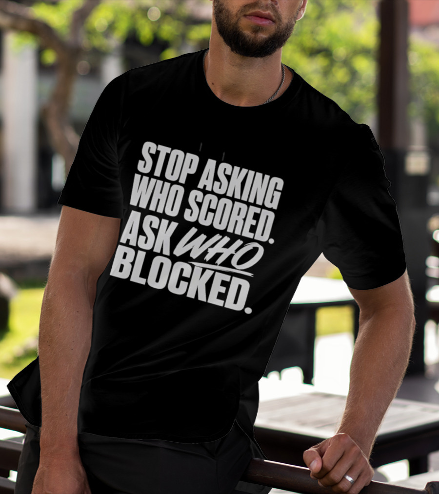 Stop Asking Who Scored Ask Who Blocked Bold Sports Motivation T-Shirt