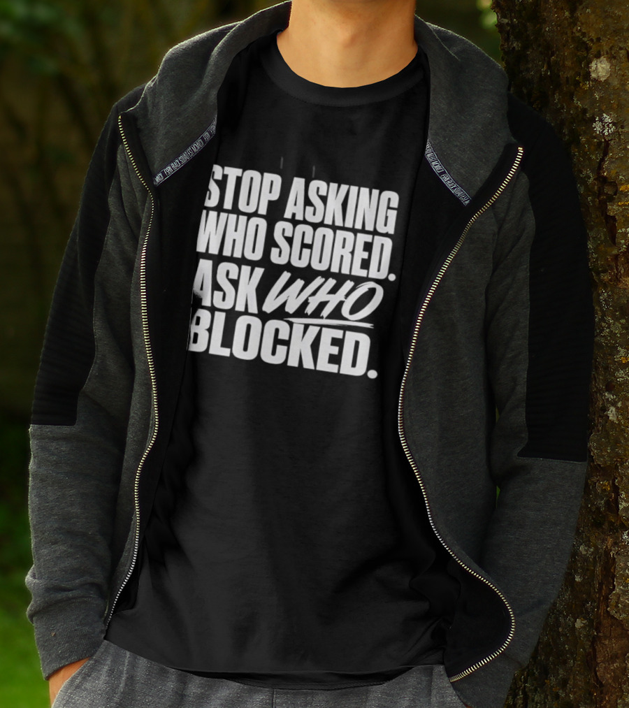 Stop Asking Who Scored Ask Who Blocked Bold Sports Motivation T-Shirt