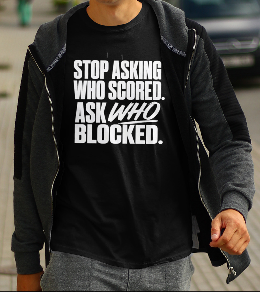 Stop Asking Who Scored Ask Who Blocked Bold Sports Motivation T-Shirt
