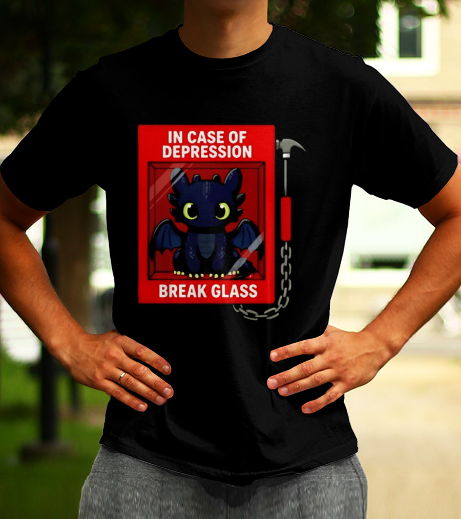 Toothless In Case Of Depression Break Glass Emergency Humor T-Shirt