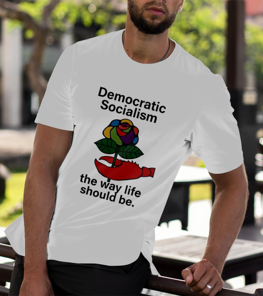 Democratic Socialism Colorful Rose Lobster The Way Life Should Be T-Shirt