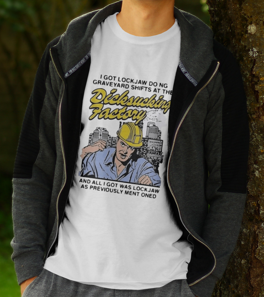 I Got Lockjaw Doing Graveyard Shifts At The Dicksucking Factory Worker T-Shirt