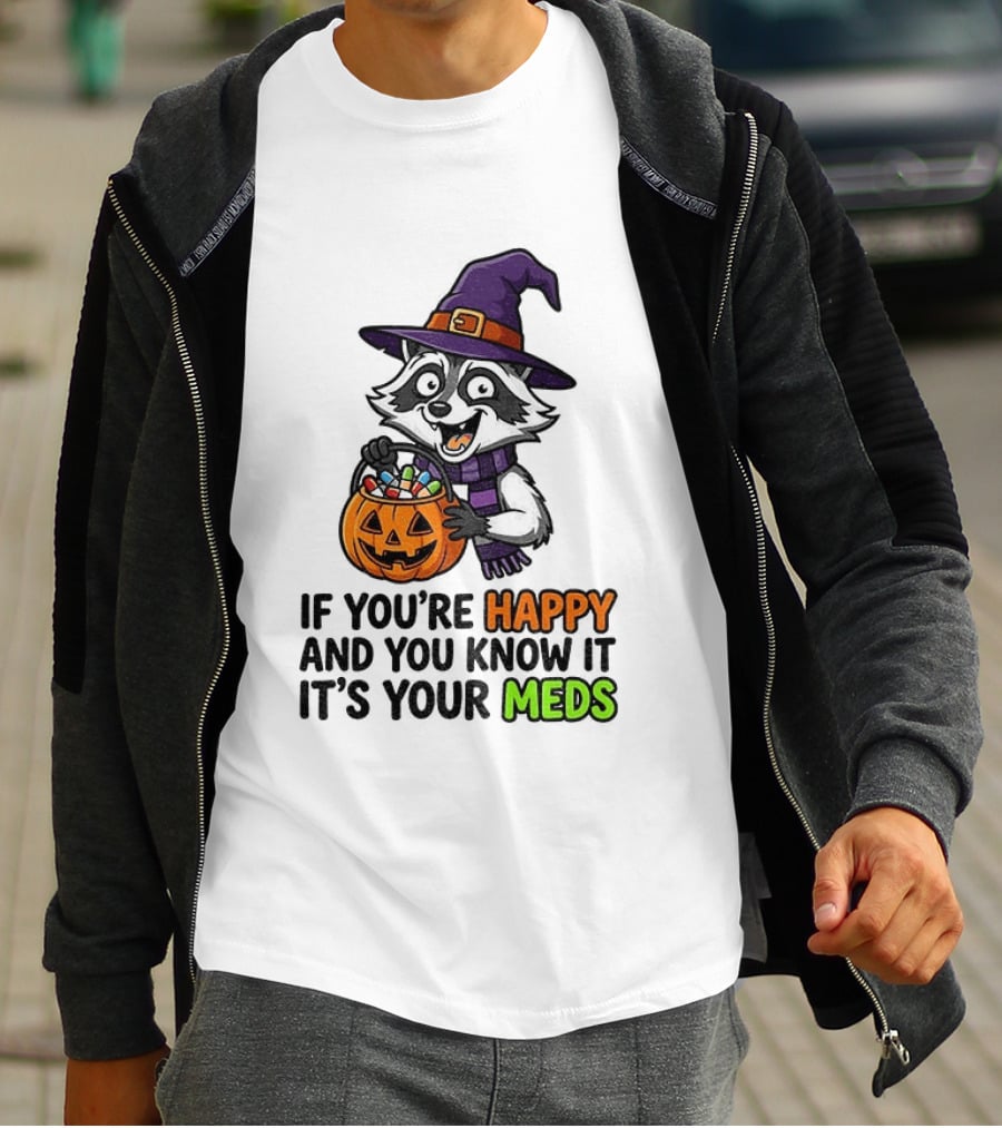 Raccoon Witch Halloween If You're Happy And You Know It It's Your Meds T-Shirt