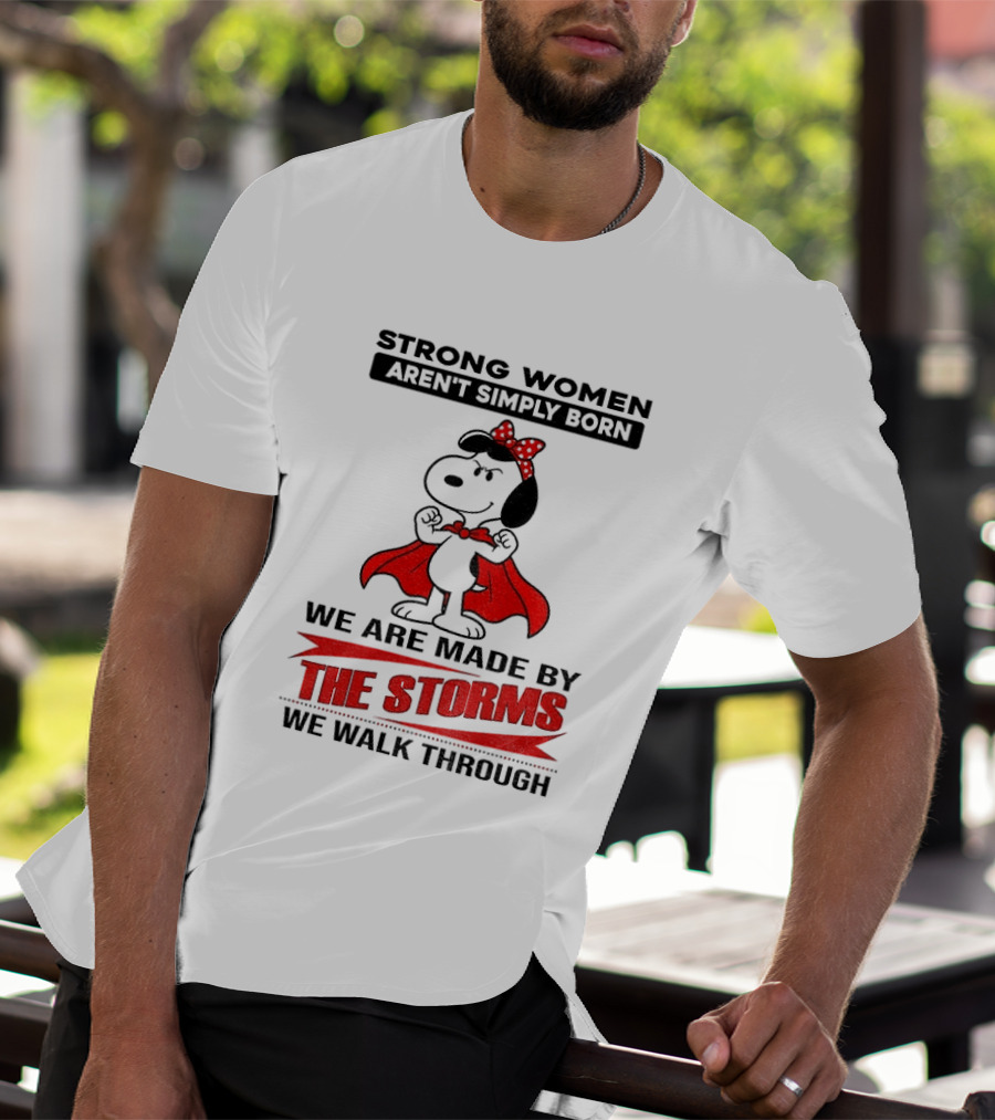 Strong Women Aren't Simply Born Snoopy We Are Made By The Storms We Walk Through T-Shirt