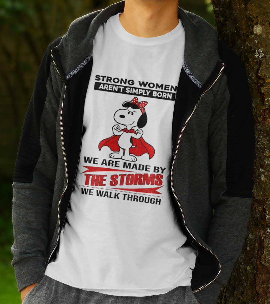 Strong Women Aren't Simply Born Snoopy We Are Made By The Storms We Walk Through T-Shirt