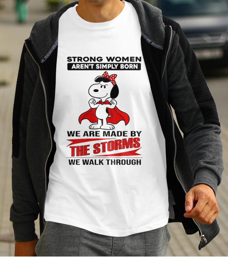 Strong Women Aren't Simply Born Snoopy We Are Made By The Storms We Walk Through T-Shirt