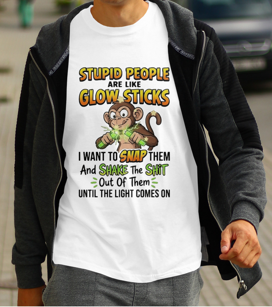 Stupid People Are Like Glow Sticks Monkey Snap Shake Until Light Comes On T-Shirt