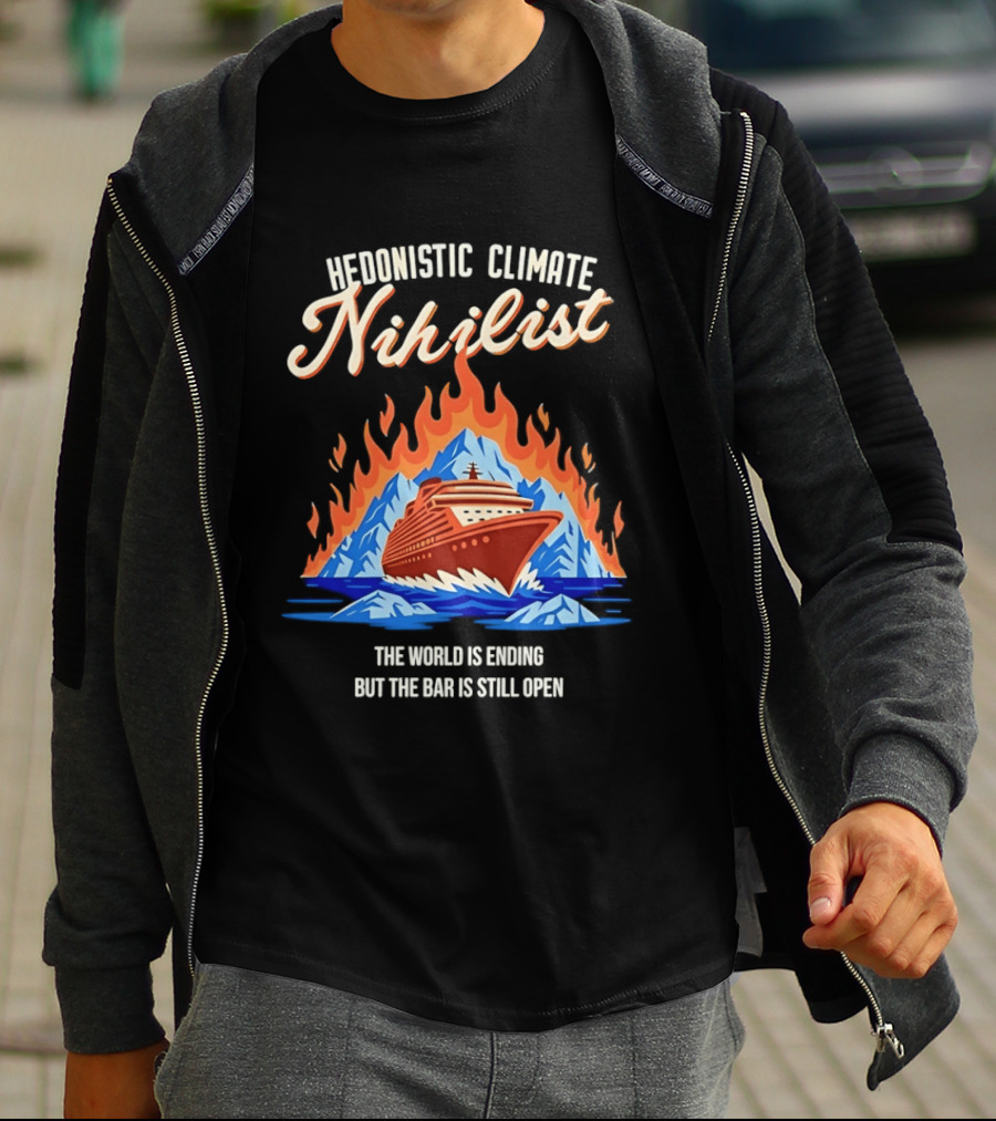 Hedonistic Climate Nihilist Cruise Ship In Flames The World Is Ending But The Bar Is Still Open T-Shirt