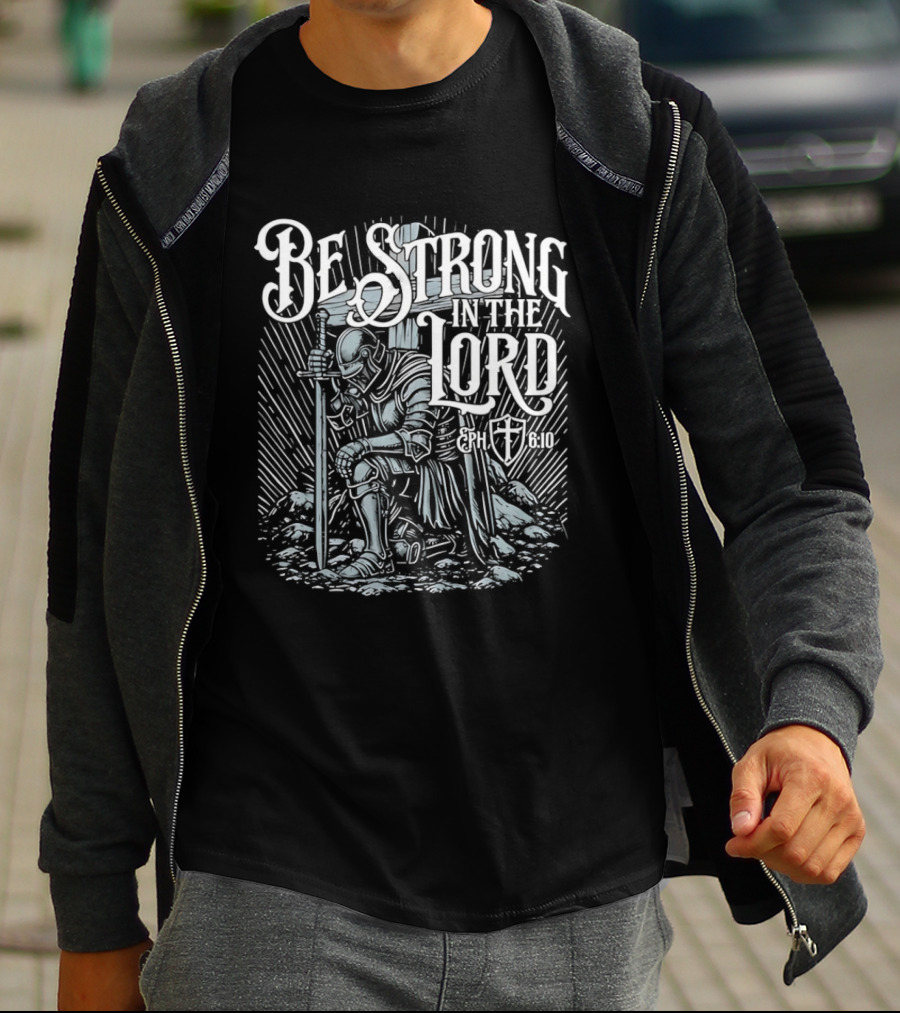 Be Strong In The Lord Eph 6 10 Christian Knight Armor Faith T-Shirt
