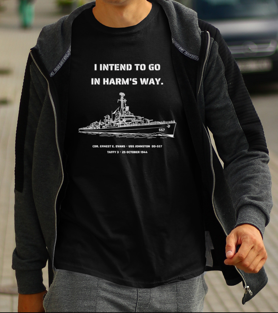 I Intend To Go In Harm's Way USS Johnston DD 557 Taffy 3 25 October 1944 Cmdr Ernest E Evans T-Shirt