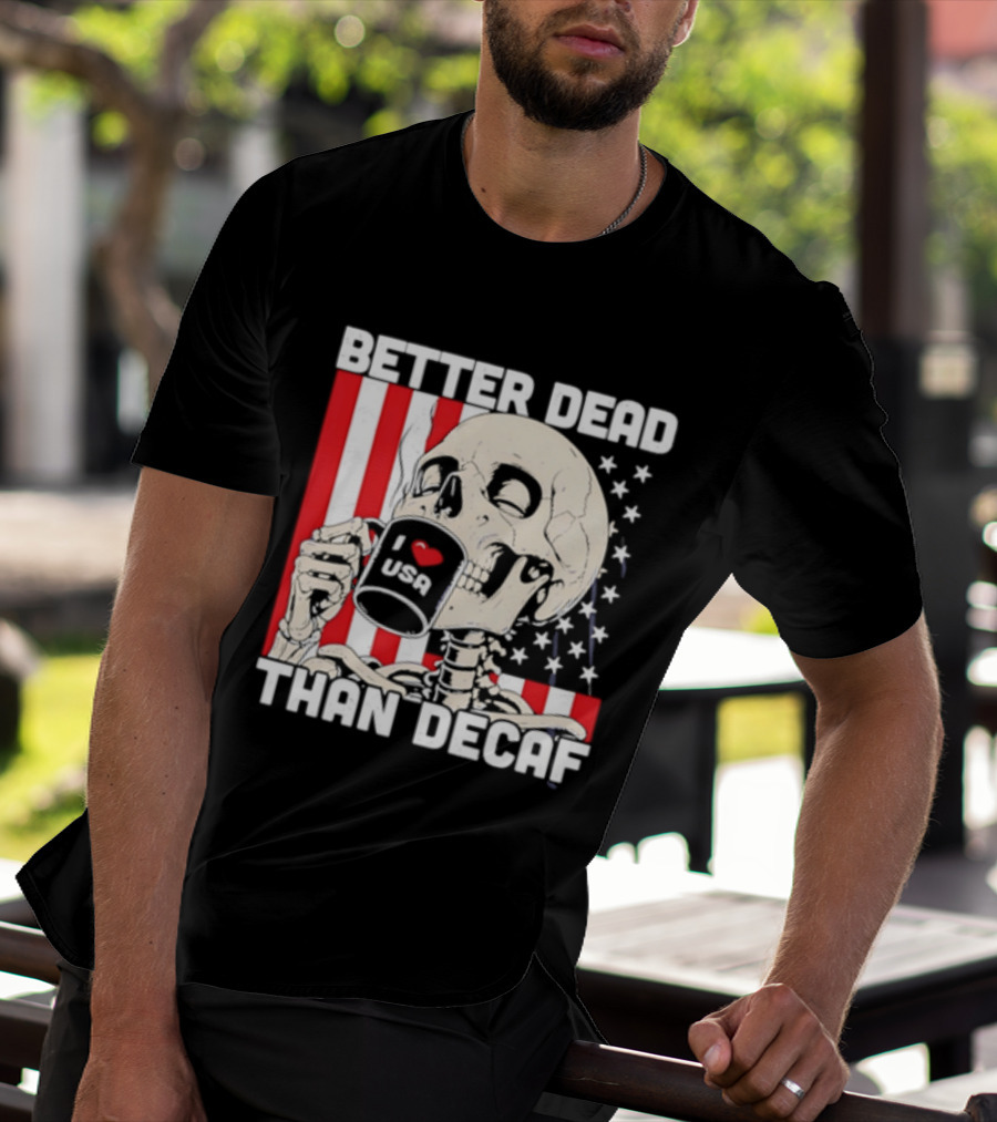 Better Dead Than Decaf Skeleton I Love USA Coffee America Flag T-Shirt