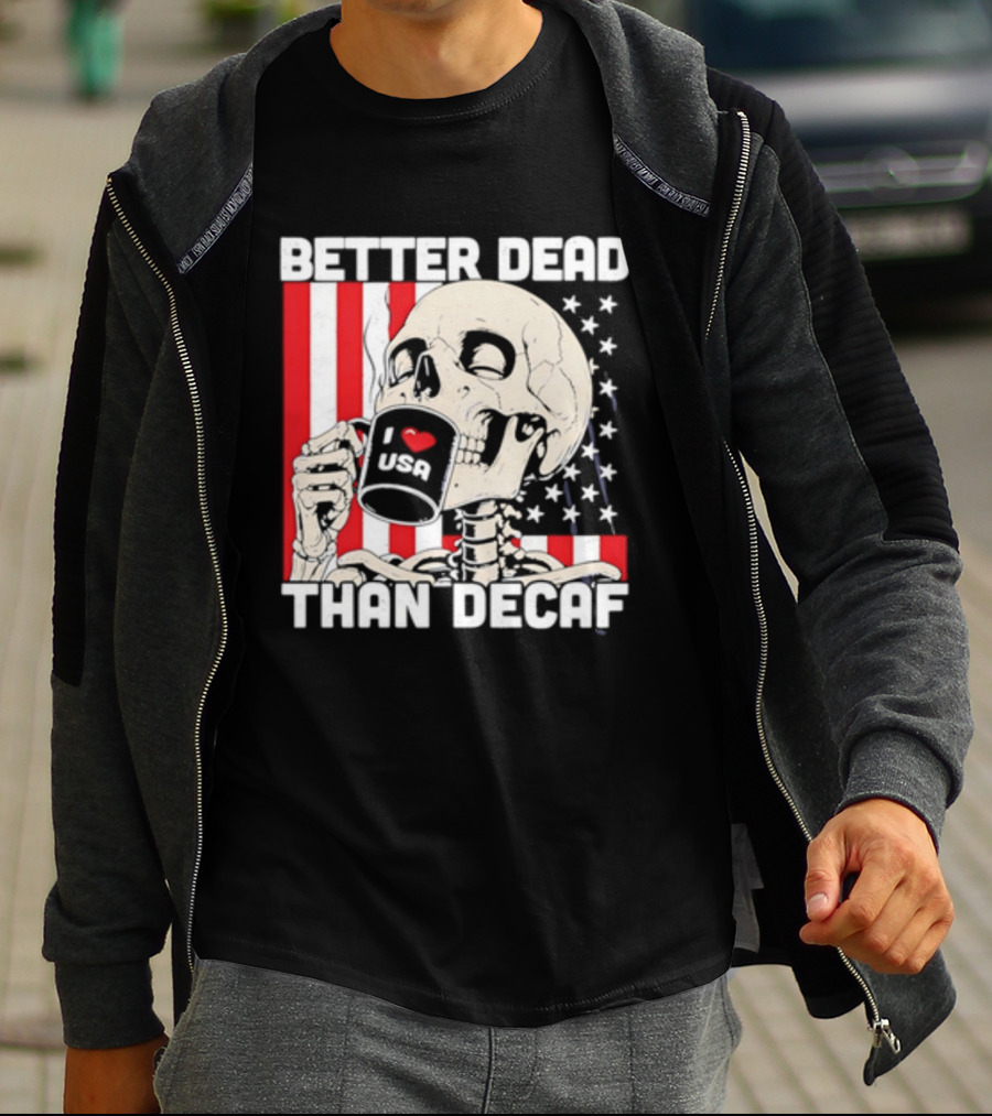 Better Dead Than Decaf Skeleton I Love USA Coffee America Flag T-Shirt