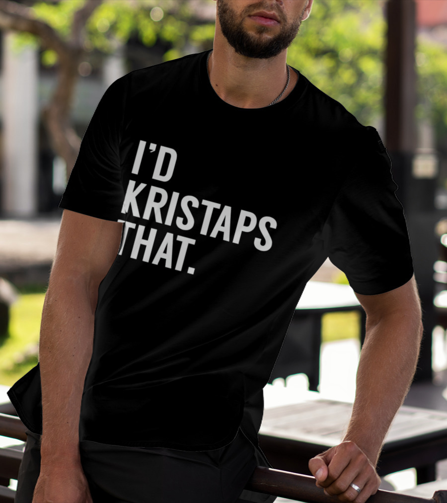 I'd Kristaps That Kristaps Porzingis Phrase T-Shirt