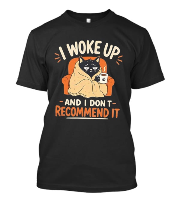 I Woke Up Cat Don't Recommend It Coffee Humor T-Shirt
