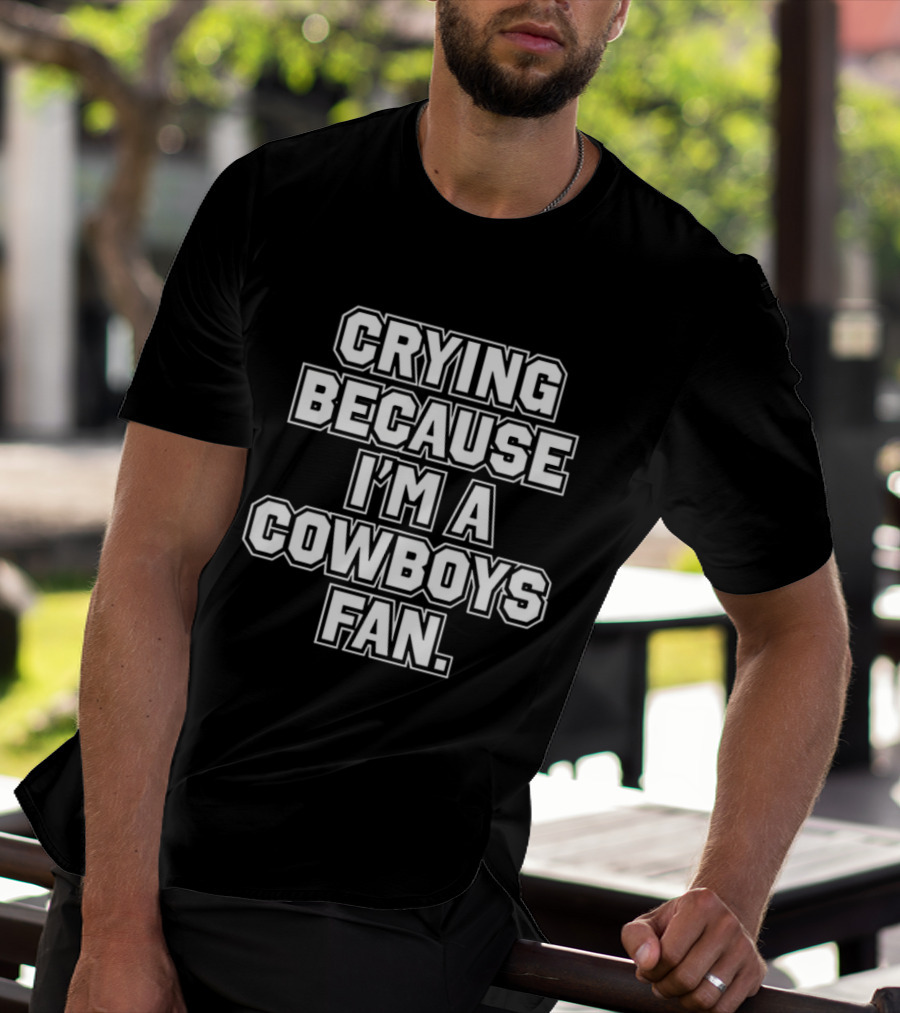 Crying Because I'm A Cowboys Fan T-Shirt