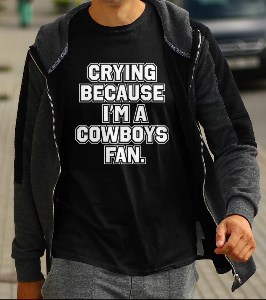 Crying Because I'm A Cowboys Fan T-Shirt