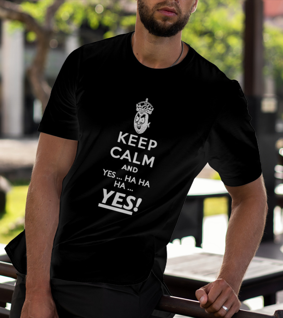 Keep Calm And Yes Ha Ha Ha Yes Meme Parody With Crown T-Shirt