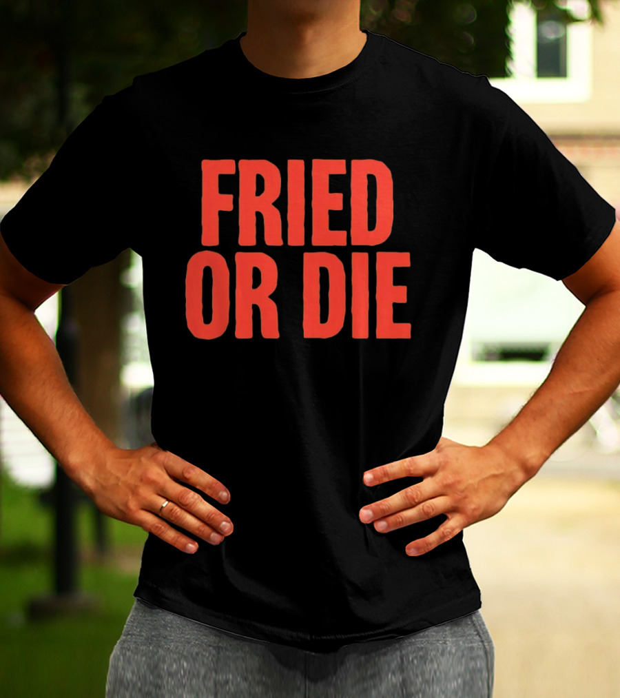 Fried Or Die Food T-Shirt