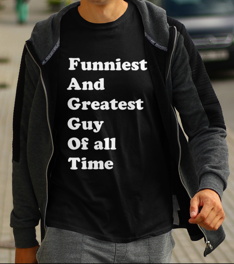 Funniest And Greatest Guy Of All Time White T-Shirt