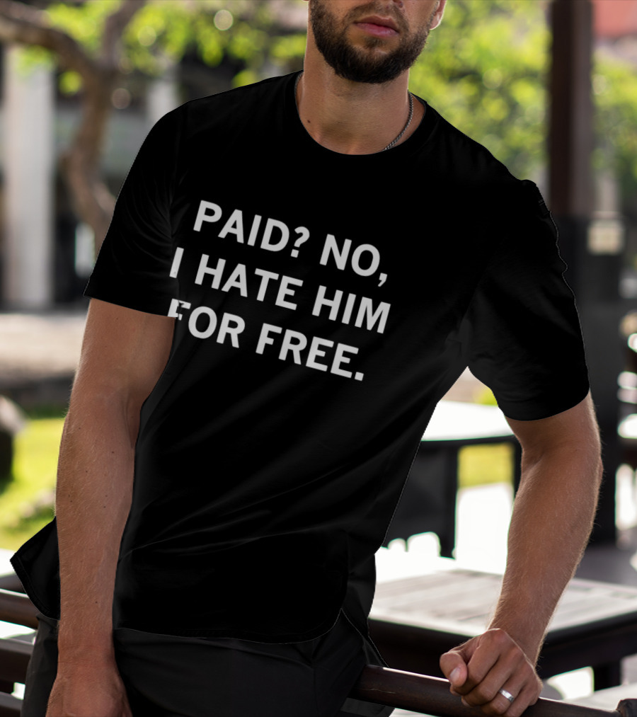 Paid No I Hate Him For Free Phrase T-Shirt