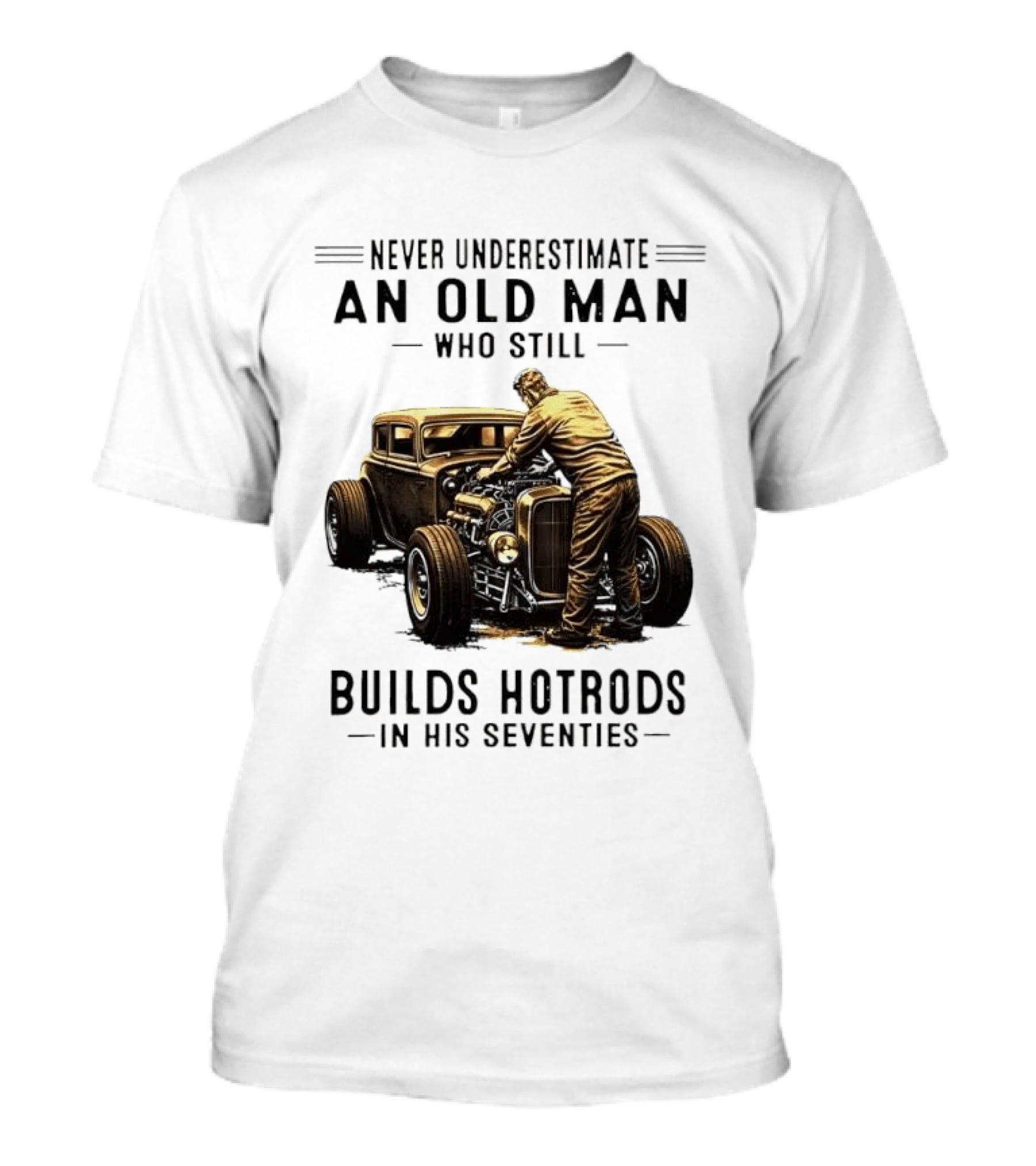 Never Underestimate An Old Man Who Still Builds Hotrods In His Seventies Vintage Car T-Shirt