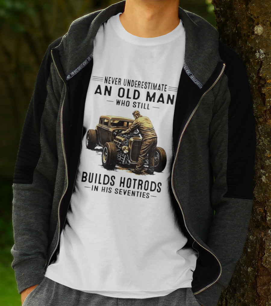 Never Underestimate An Old Man Who Still Builds Hotrods In His Seventies Vintage Car T-Shirt