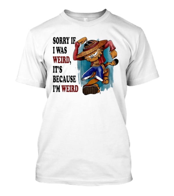Sorry If I Was Weird It's Because I'm Weird Luffy Pirate T-Shirt