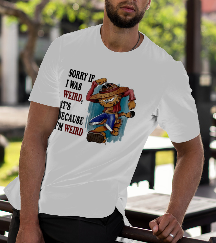 Sorry If I Was Weird It's Because I'm Weird Luffy Pirate T-Shirt