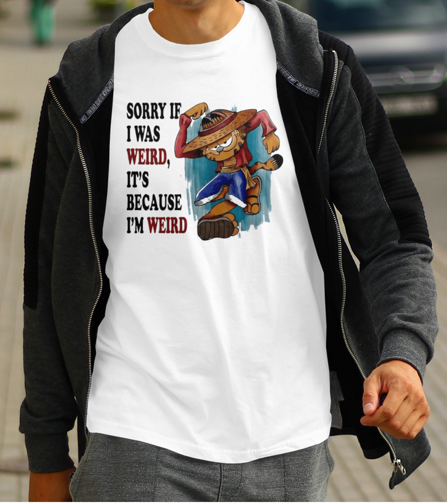 Sorry If I Was Weird It's Because I'm Weird Luffy Pirate T-Shirt
