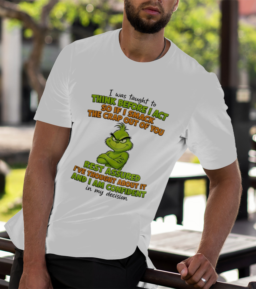 I Was Taught To Think Before I Act So If I Smack The Crap Out Of You Rest Assured I've Thought About It And I Am Confident In My Decision T-Shirt