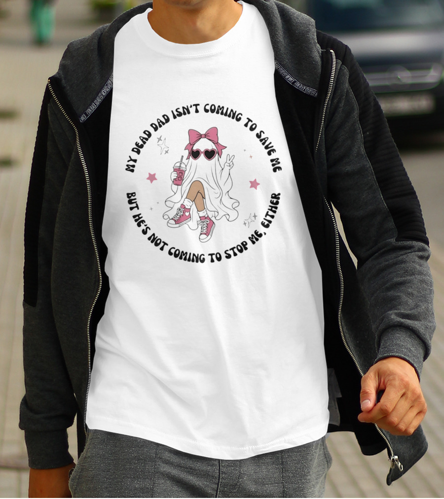 My Dead Dad Isn't Coming To Save Me But He's Not Coming To Stop Me Either Ghost Pink Bow And Heart Glasses T-Shirt
