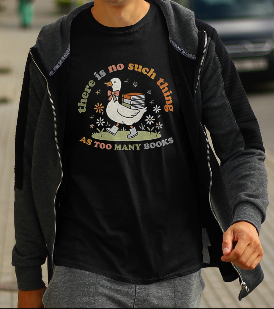 Bookish Goose There Is No Such Thing As Too Many Books Whimsical Literary T-Shirt