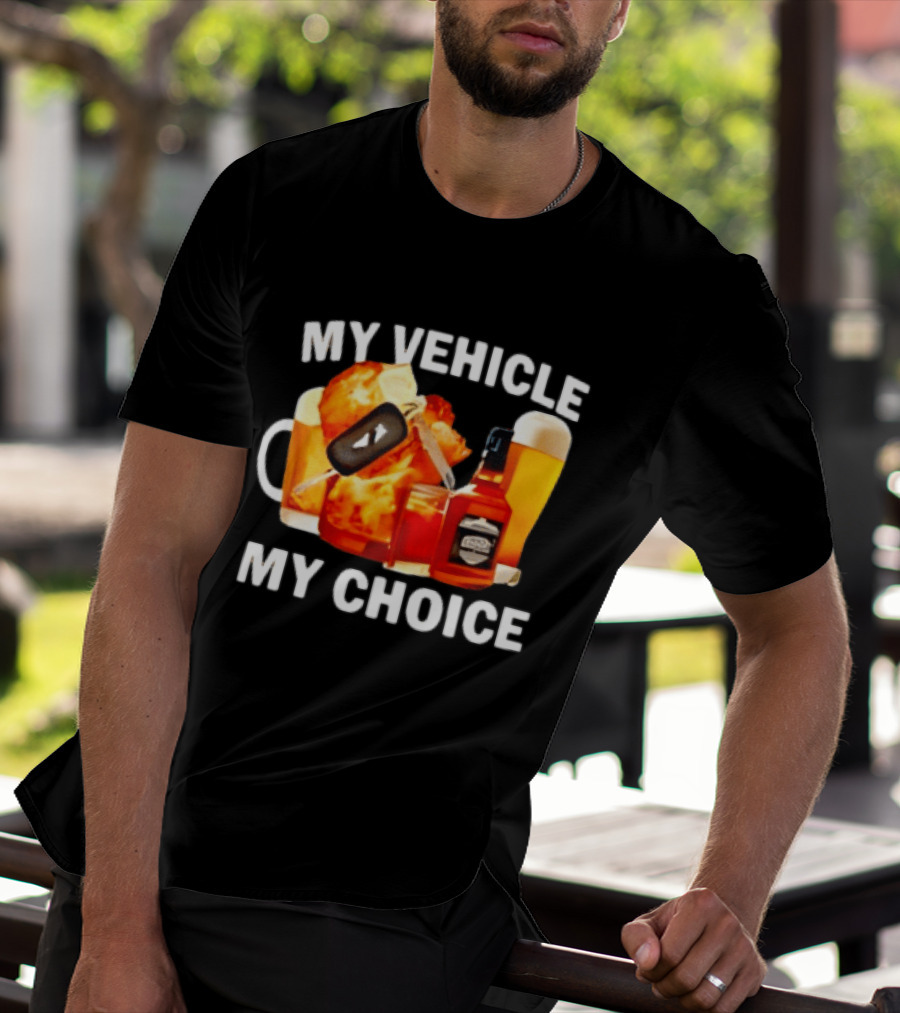My Vehicle My Choice Beer Whiskey T-Shirt