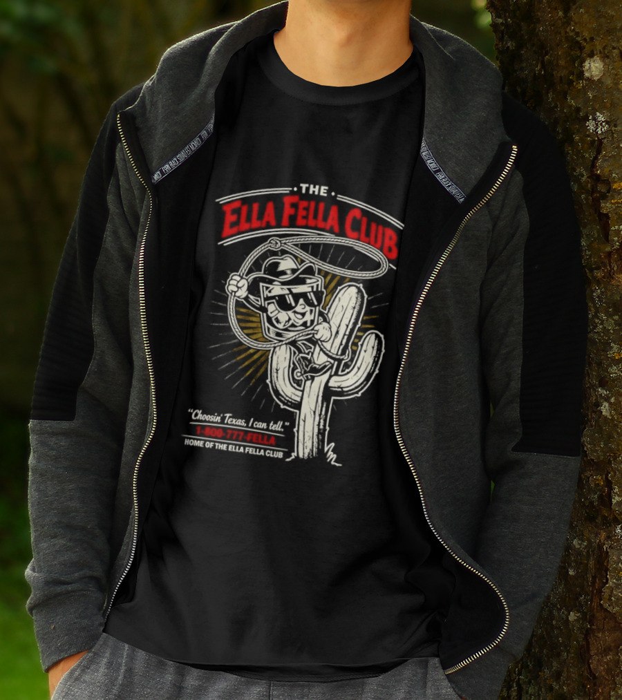 The Ella Fella Club Cactus Cowboy Choosin' Texas I Can Tell 1 800 777 Fella Home Of The Ella Fella Club T-Shirt