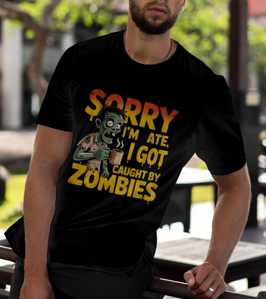 Sorry I'm Late I Got Caught By Zombies Halloween T-Shirt