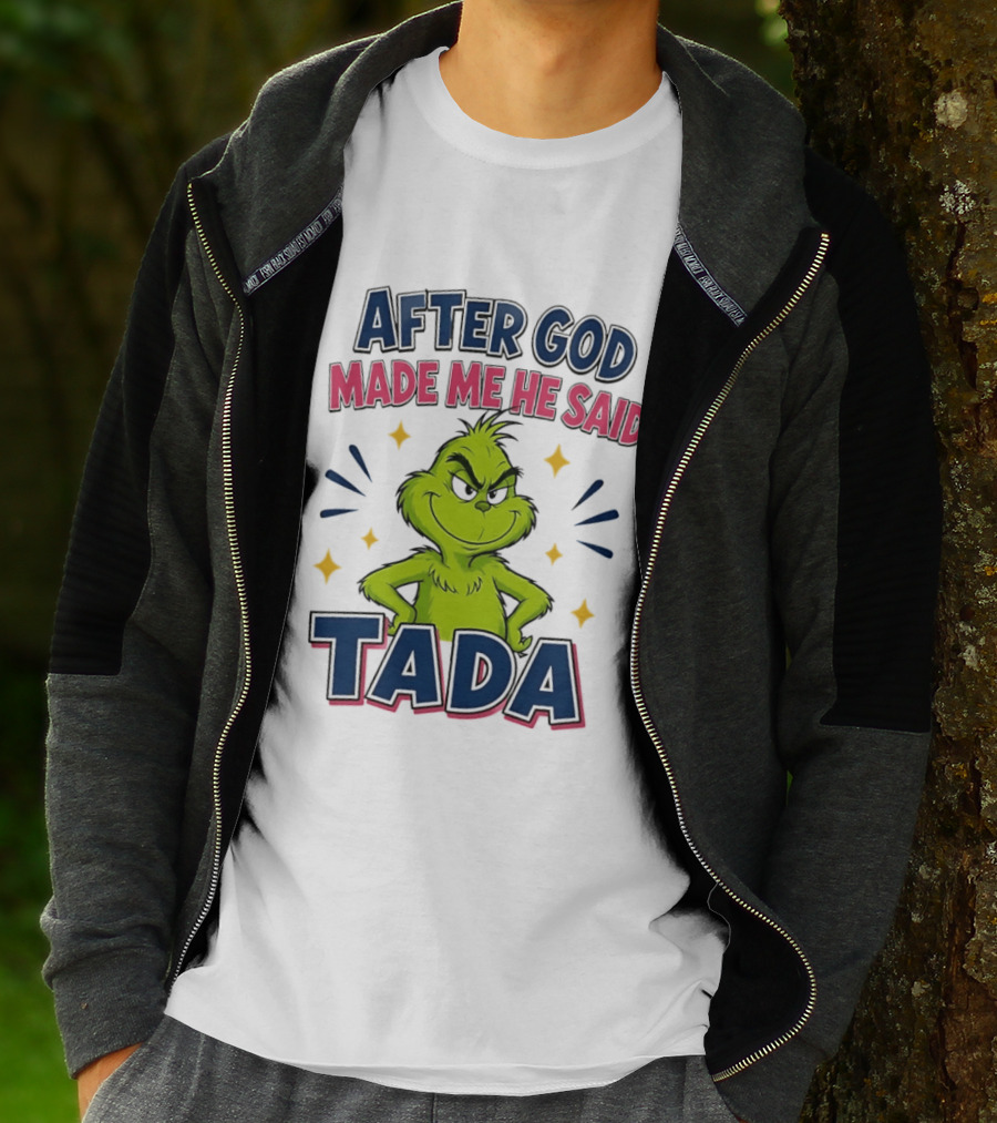 After God Made Me He Said Tada Grinch T-Shirt