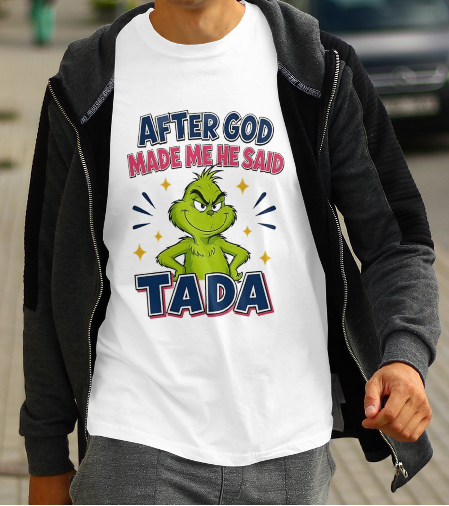 After God Made Me He Said Tada Grinch T-Shirt