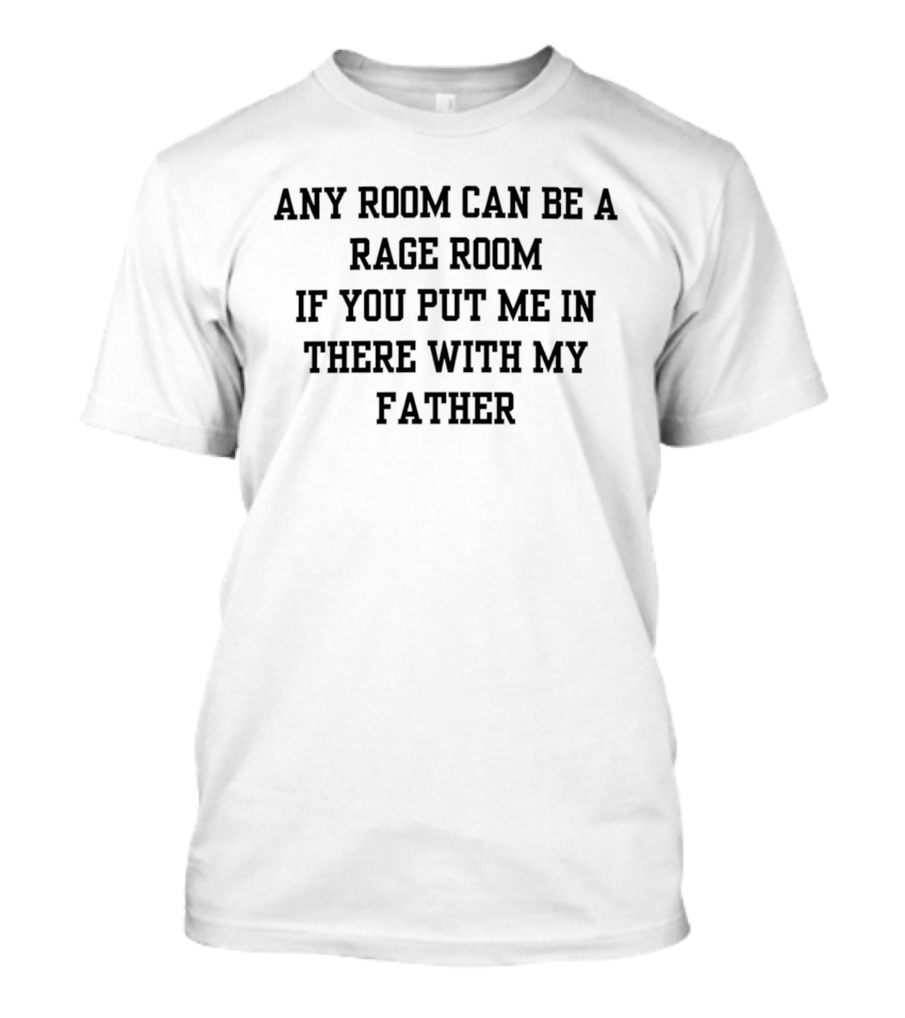 Any Room Can Be A Rage Room With My Father T-Shirt