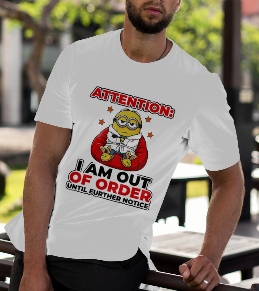 Attention Minion I Am Out Of Order Until Further Notice T-Shirt