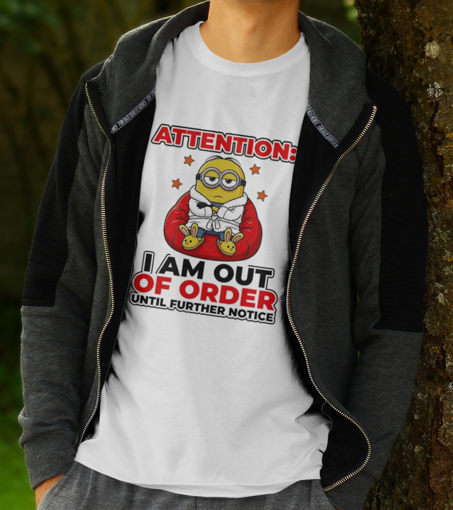 Attention Minion I Am Out Of Order Until Further Notice T-Shirt