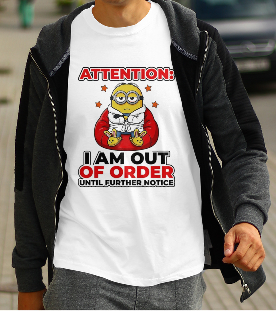 Attention Minion I Am Out Of Order Until Further Notice T-Shirt