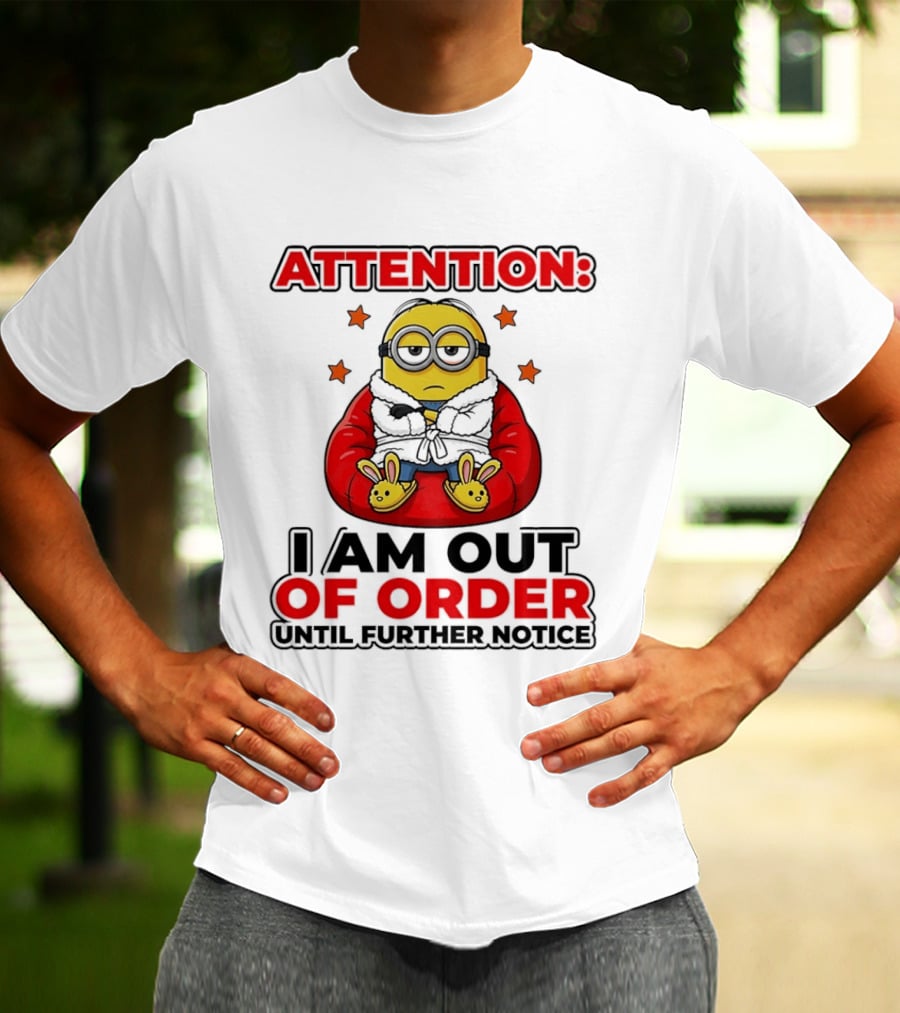 Attention Minion I Am Out Of Order Until Further Notice T-Shirt