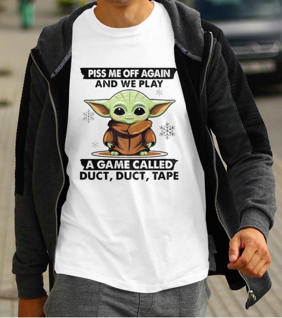 Piss Me Off Again We Play A Game Called Duct Duct Tape Baby Yoda T-Shirt