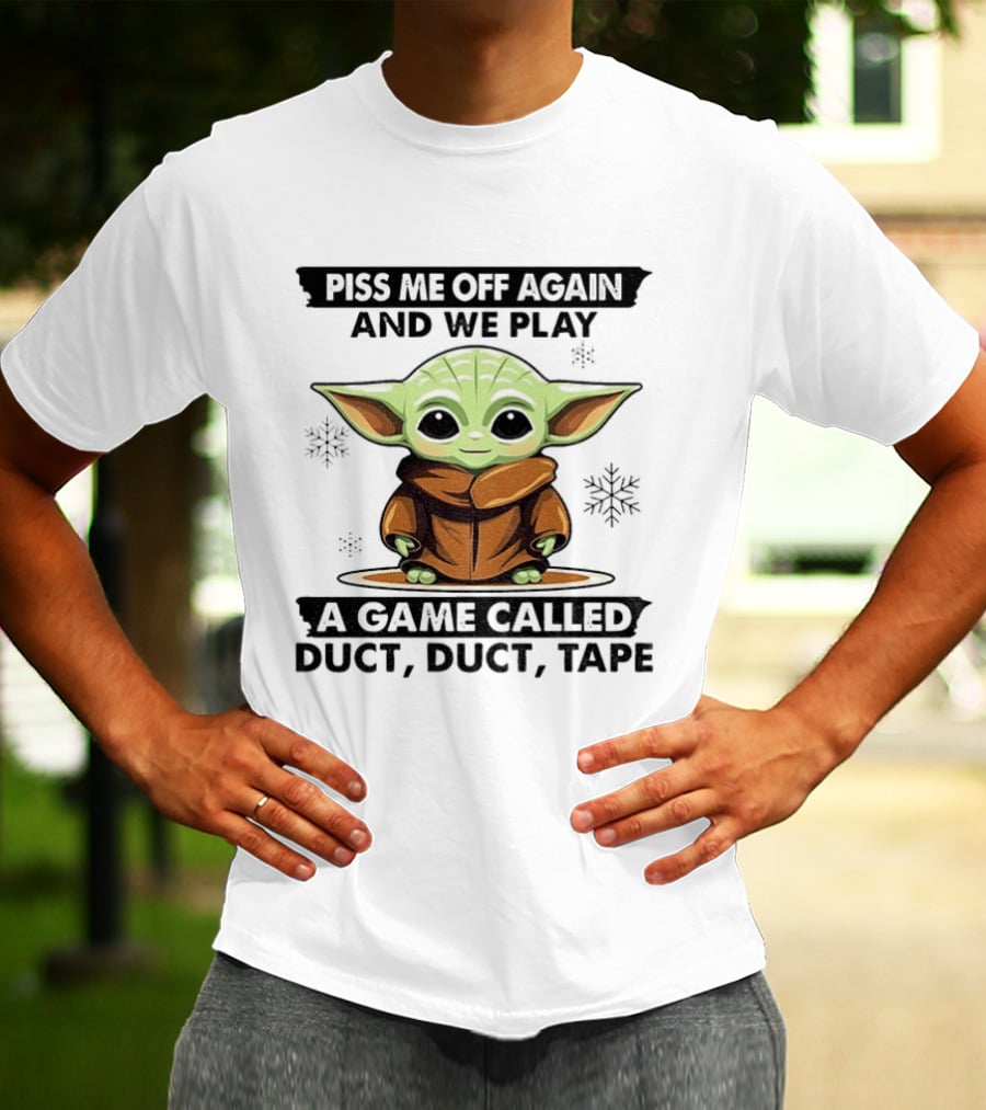 Piss Me Off Again We Play A Game Called Duct Duct Tape Baby Yoda T-Shirt
