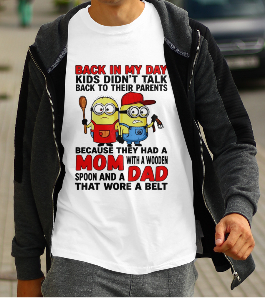 Back In My Day Kids Didn't Talk Back To Their Parents Because They Had A Mom With A Wooden Spoon And A Dad That Wore A Belt Minions T-Shirt